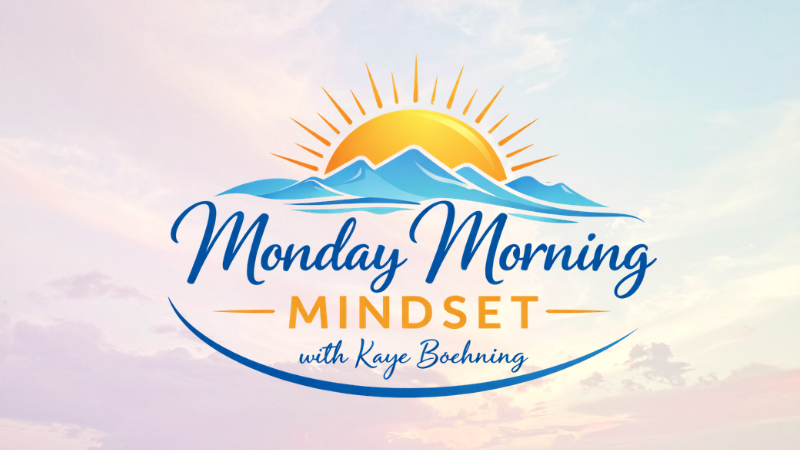 Monday Morning Mindset with Kaye Boehning: Be the Calm in the Room